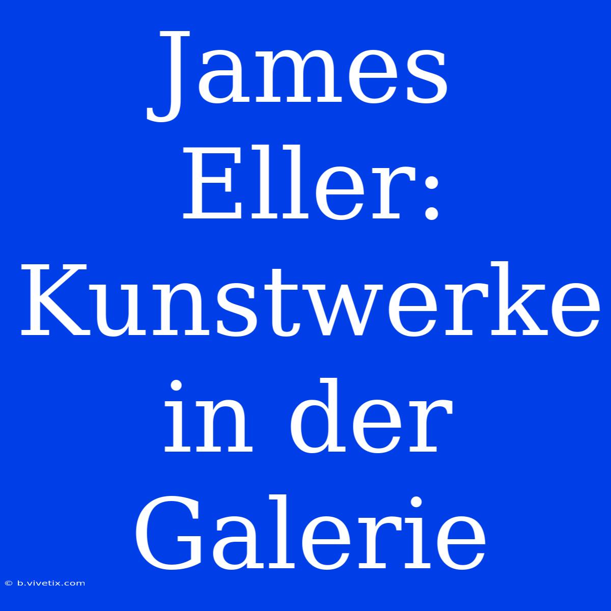 James Eller: Kunstwerke In Der Galerie