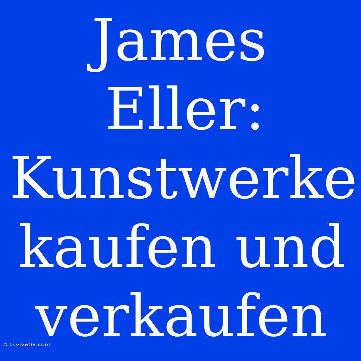 James Eller: Kunstwerke Kaufen Und Verkaufen