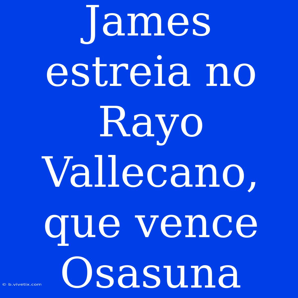 James Estreia No Rayo Vallecano, Que Vence Osasuna