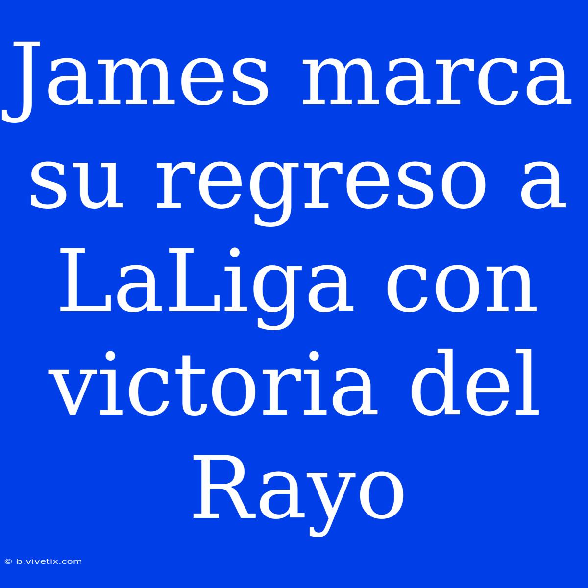 James Marca Su Regreso A LaLiga Con Victoria Del Rayo