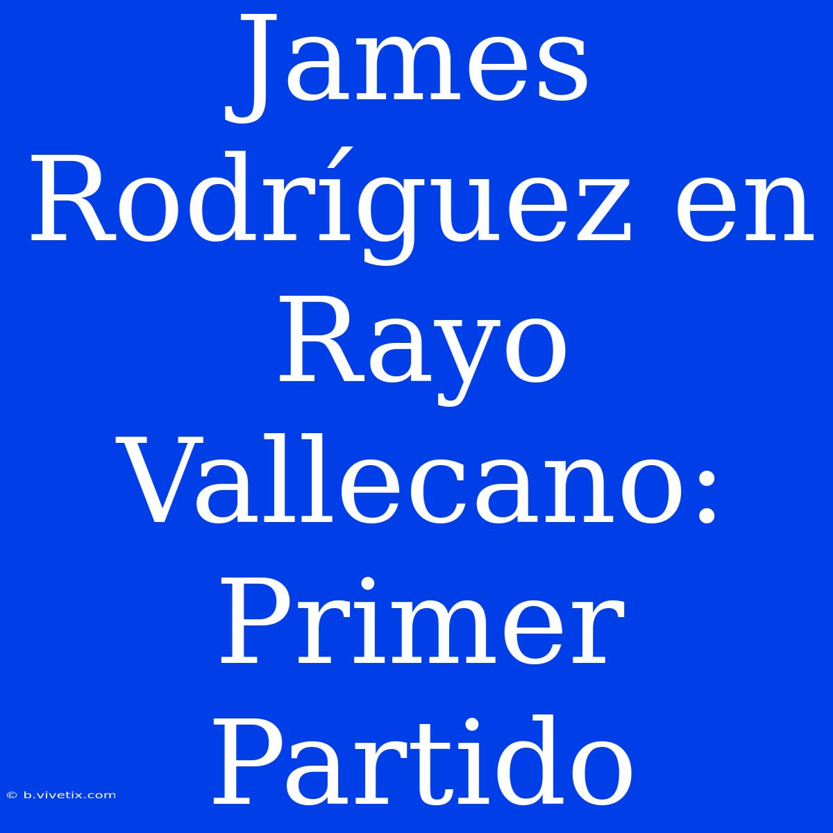 James Rodríguez En Rayo Vallecano: Primer Partido