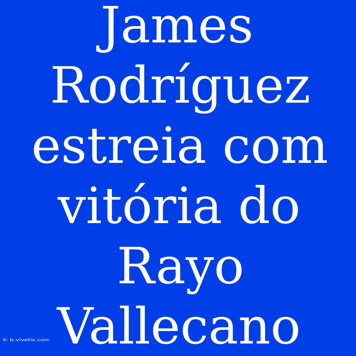 James Rodríguez Estreia Com Vitória Do Rayo Vallecano