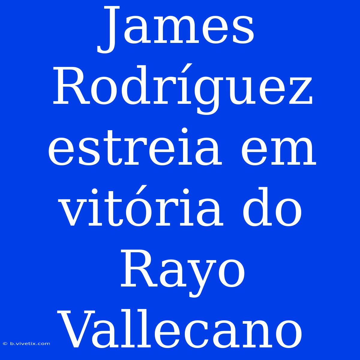 James Rodríguez Estreia Em Vitória Do Rayo Vallecano