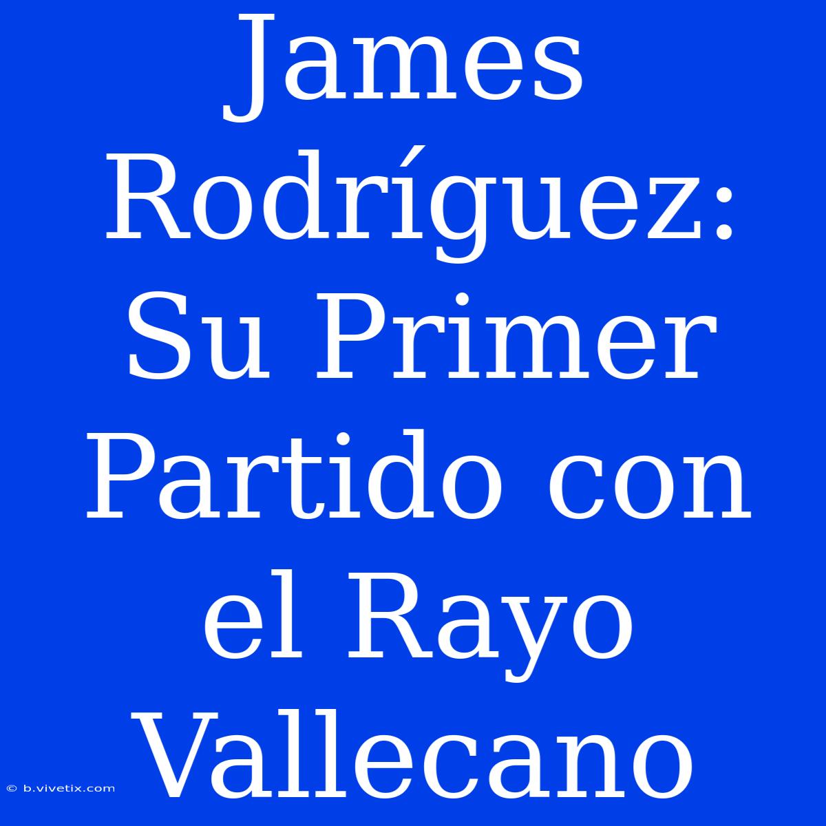 James Rodríguez: Su Primer Partido Con El Rayo Vallecano