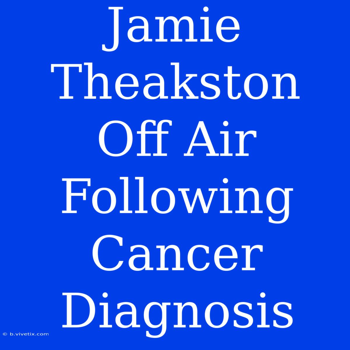 Jamie Theakston Off Air Following Cancer Diagnosis 