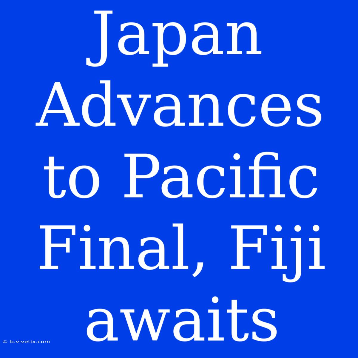 Japan Advances To Pacific Final, Fiji Awaits