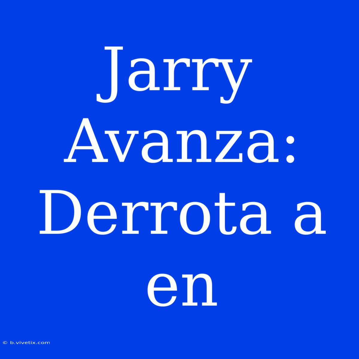 Jarry Avanza: Derrota A En 