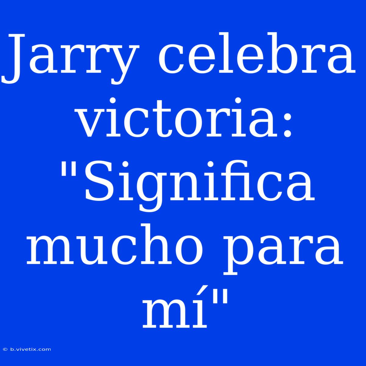 Jarry Celebra Victoria: 