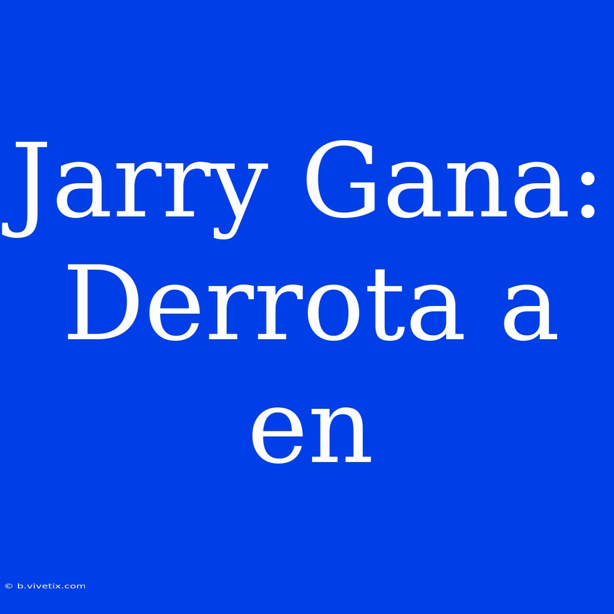 Jarry Gana: Derrota A En 