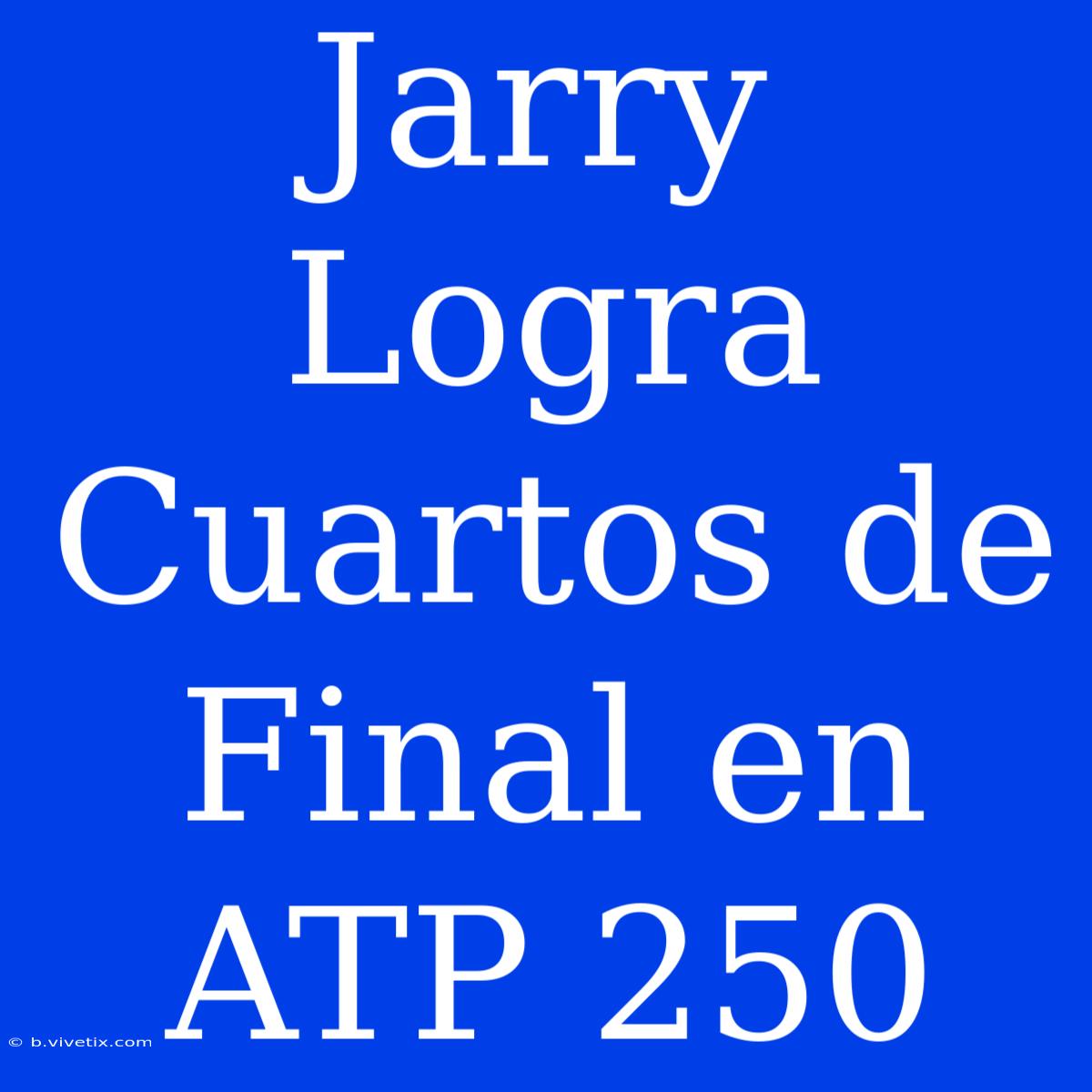 Jarry Logra Cuartos De Final En ATP 250