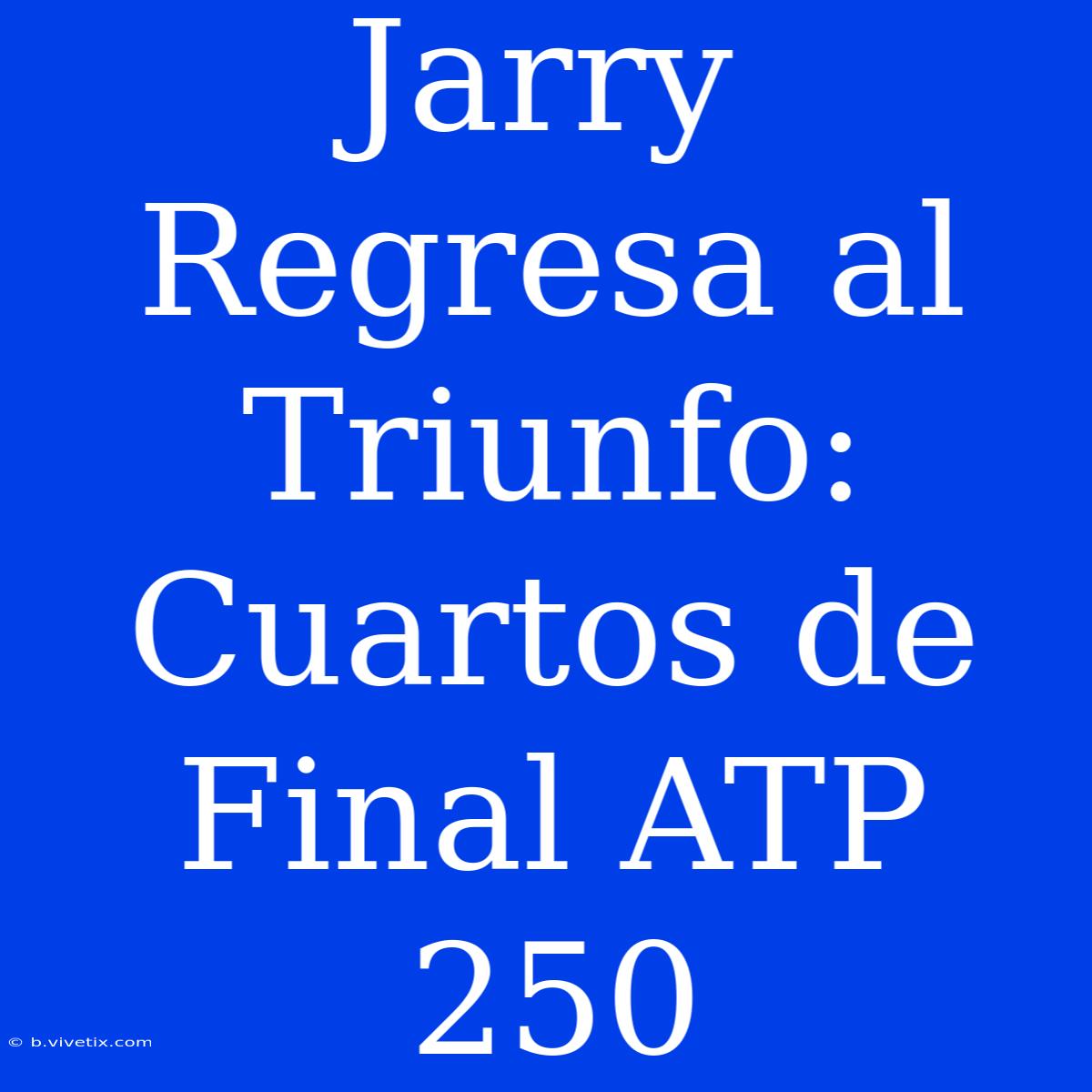 Jarry Regresa Al Triunfo: Cuartos De Final ATP 250