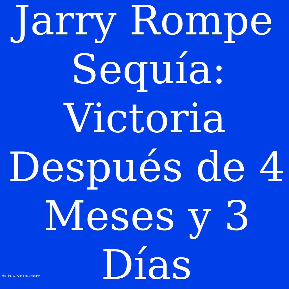 Jarry Rompe Sequía: Victoria Después De 4 Meses Y 3 Días