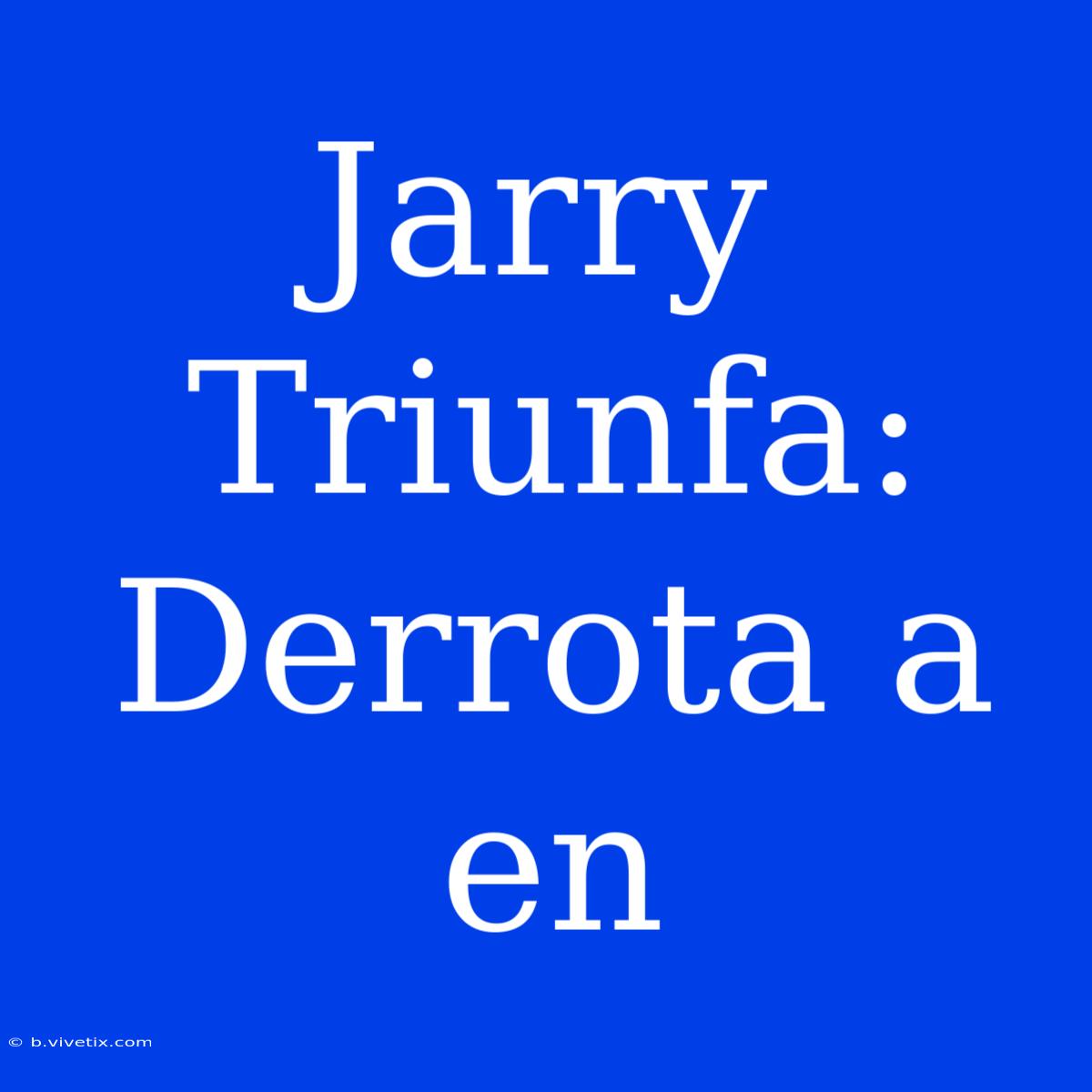 Jarry Triunfa: Derrota A En 