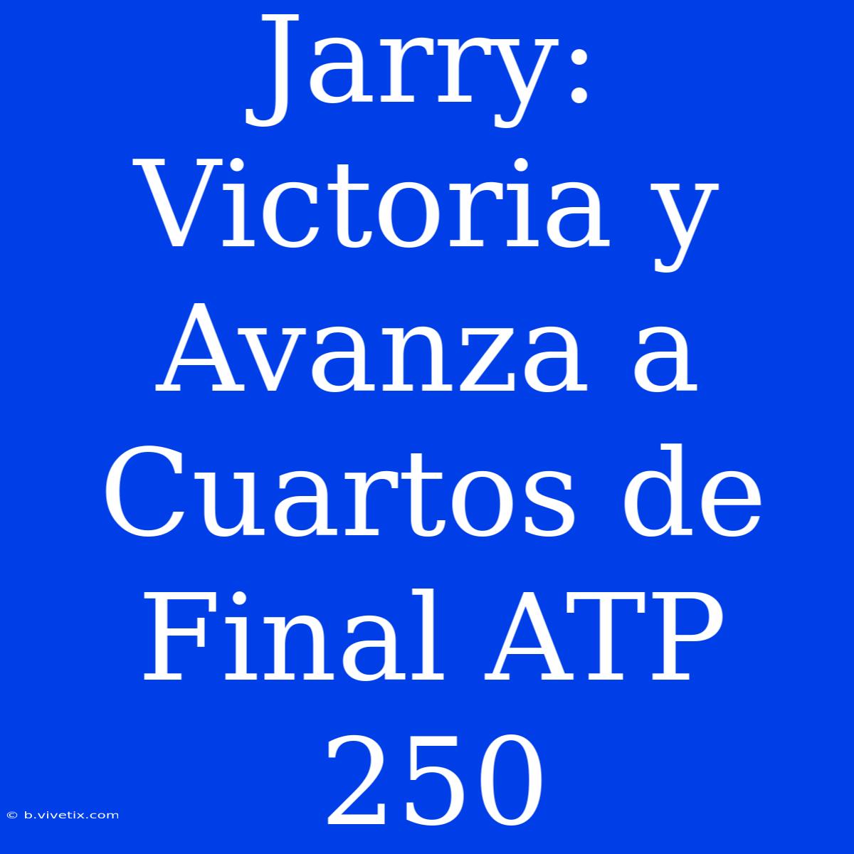 Jarry: Victoria Y Avanza A Cuartos De Final ATP 250