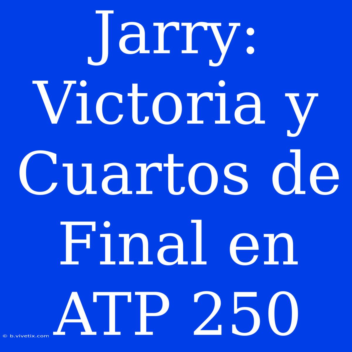 Jarry: Victoria Y Cuartos De Final En ATP 250