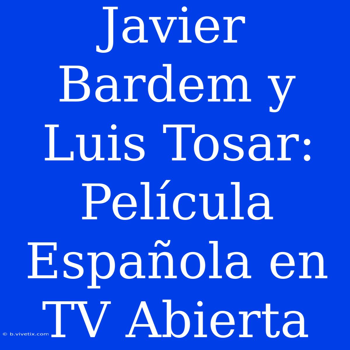 Javier Bardem Y Luis Tosar: Película Española En TV Abierta