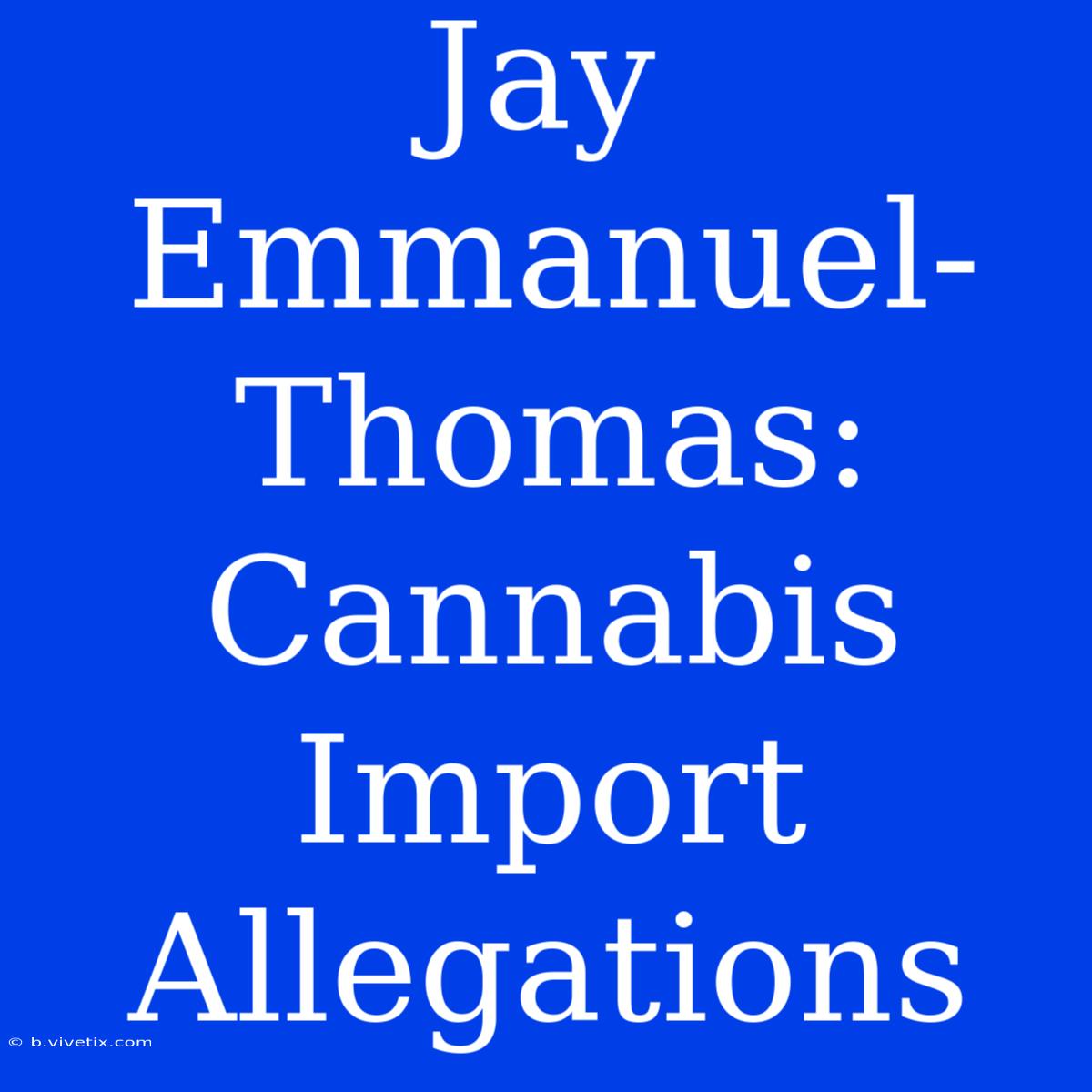 Jay Emmanuel-Thomas: Cannabis Import Allegations