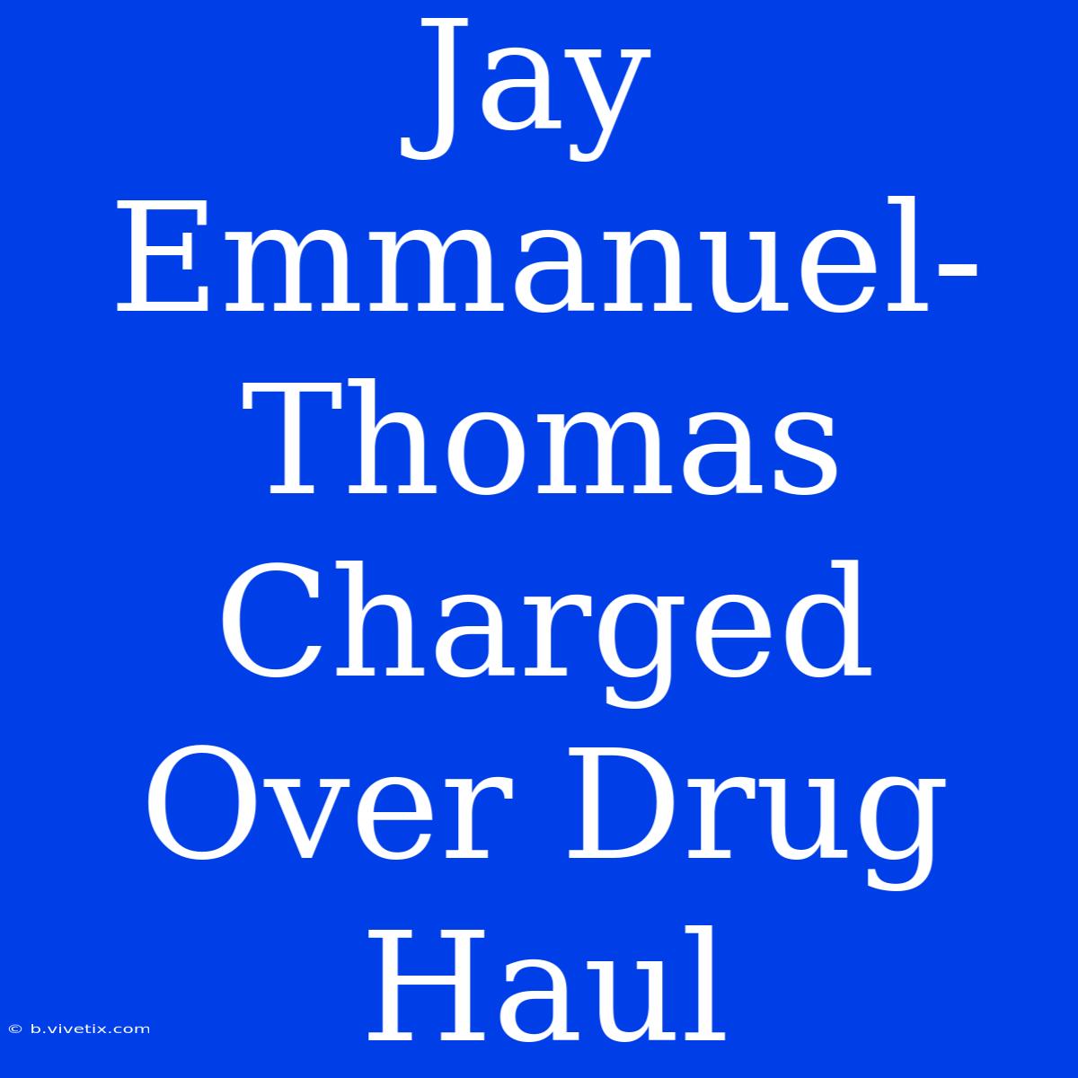 Jay Emmanuel-Thomas Charged Over Drug Haul