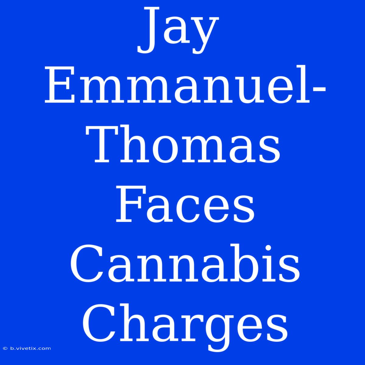 Jay Emmanuel-Thomas Faces Cannabis Charges