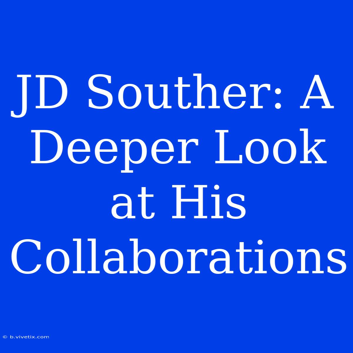 JD Souther: A Deeper Look At His Collaborations