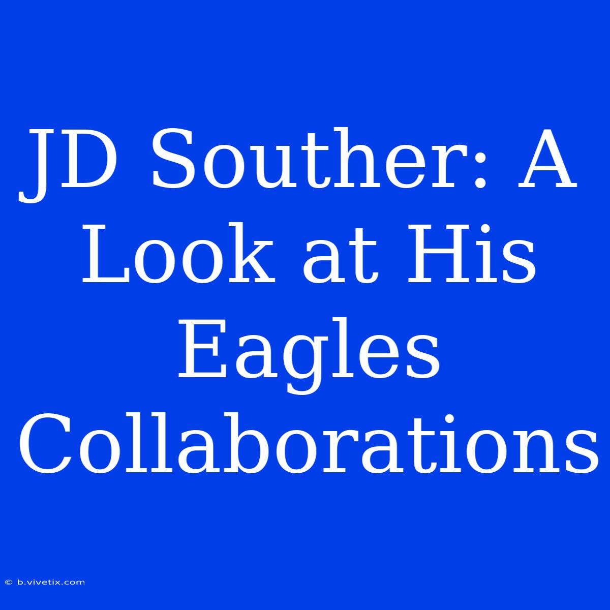 JD Souther: A Look At His Eagles Collaborations