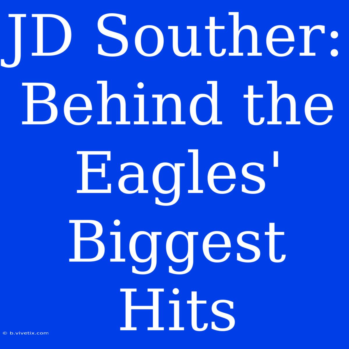 JD Souther: Behind The Eagles' Biggest Hits