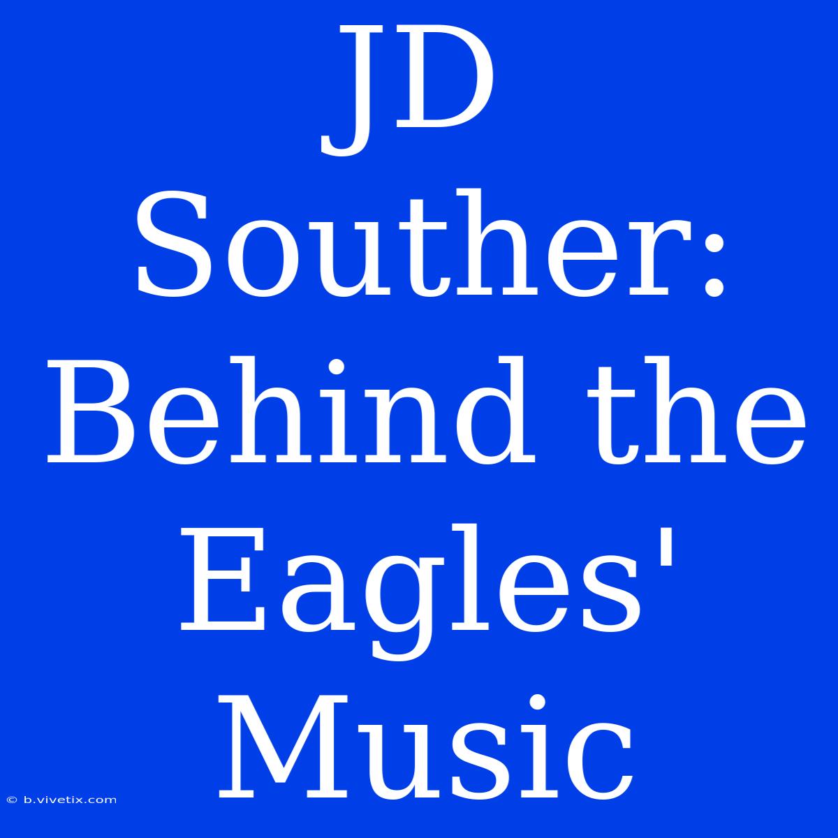 JD Souther: Behind The Eagles' Music