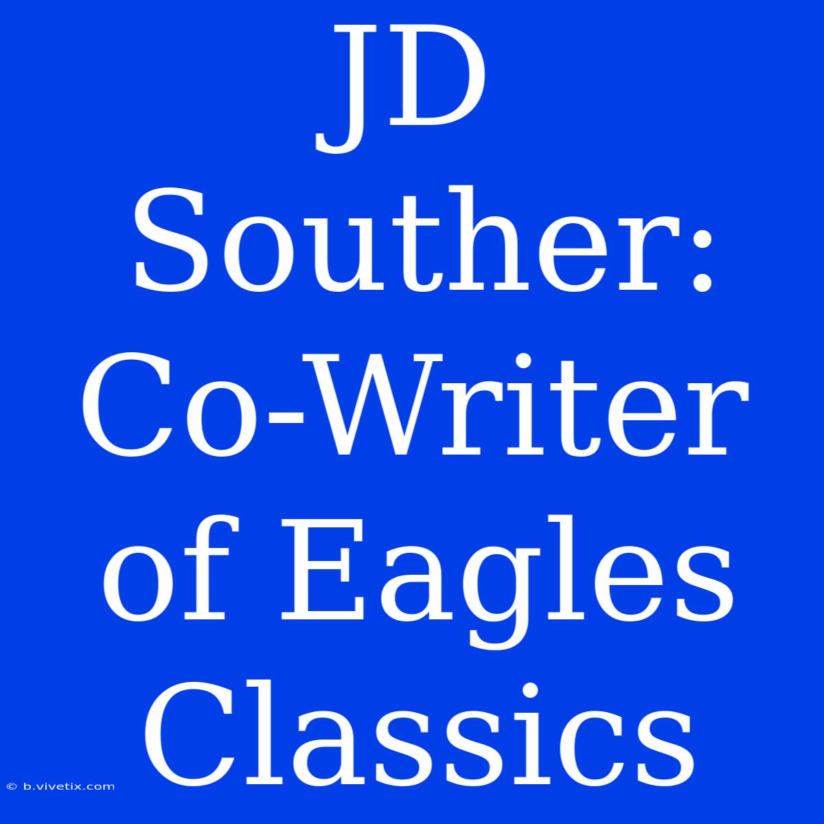 JD Souther: Co-Writer Of Eagles Classics