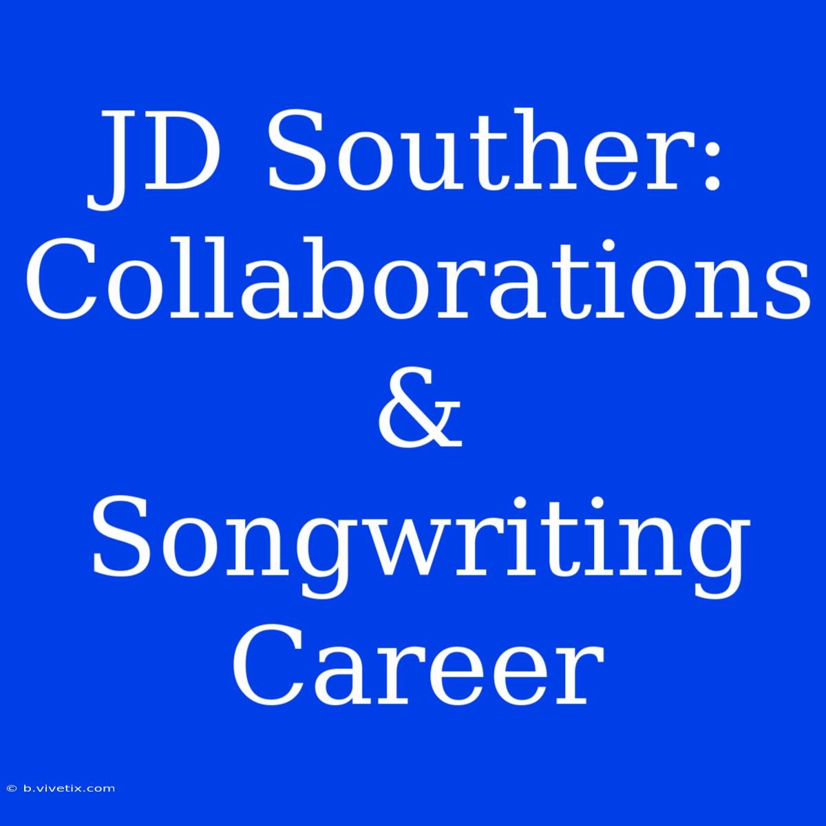 JD Souther: Collaborations & Songwriting Career