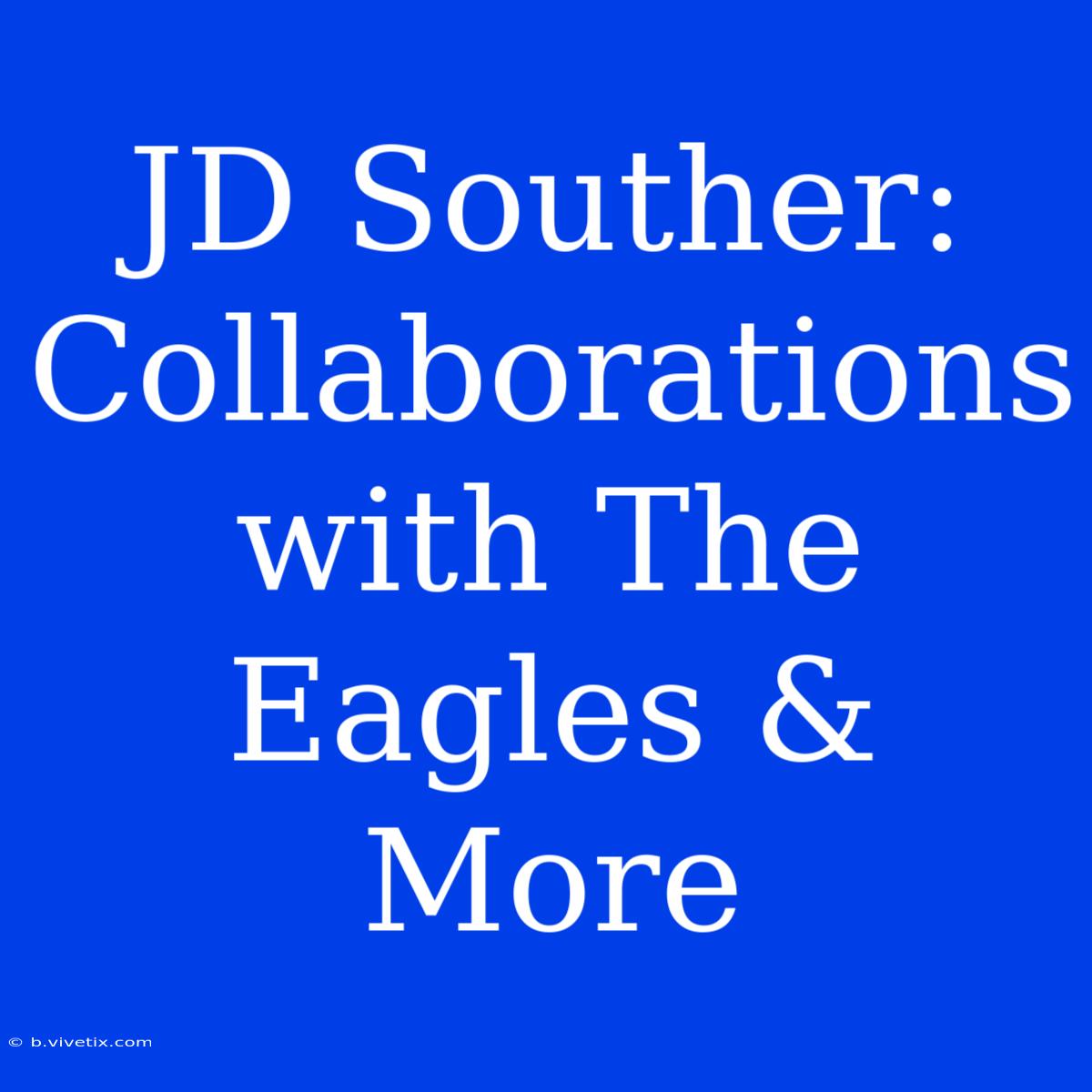 JD Souther: Collaborations With The Eagles & More