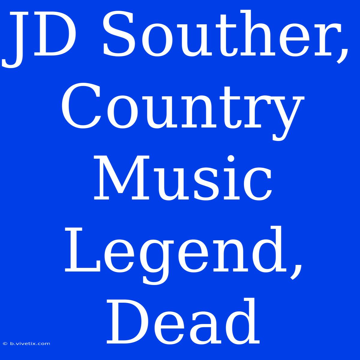 JD Souther, Country Music Legend, Dead