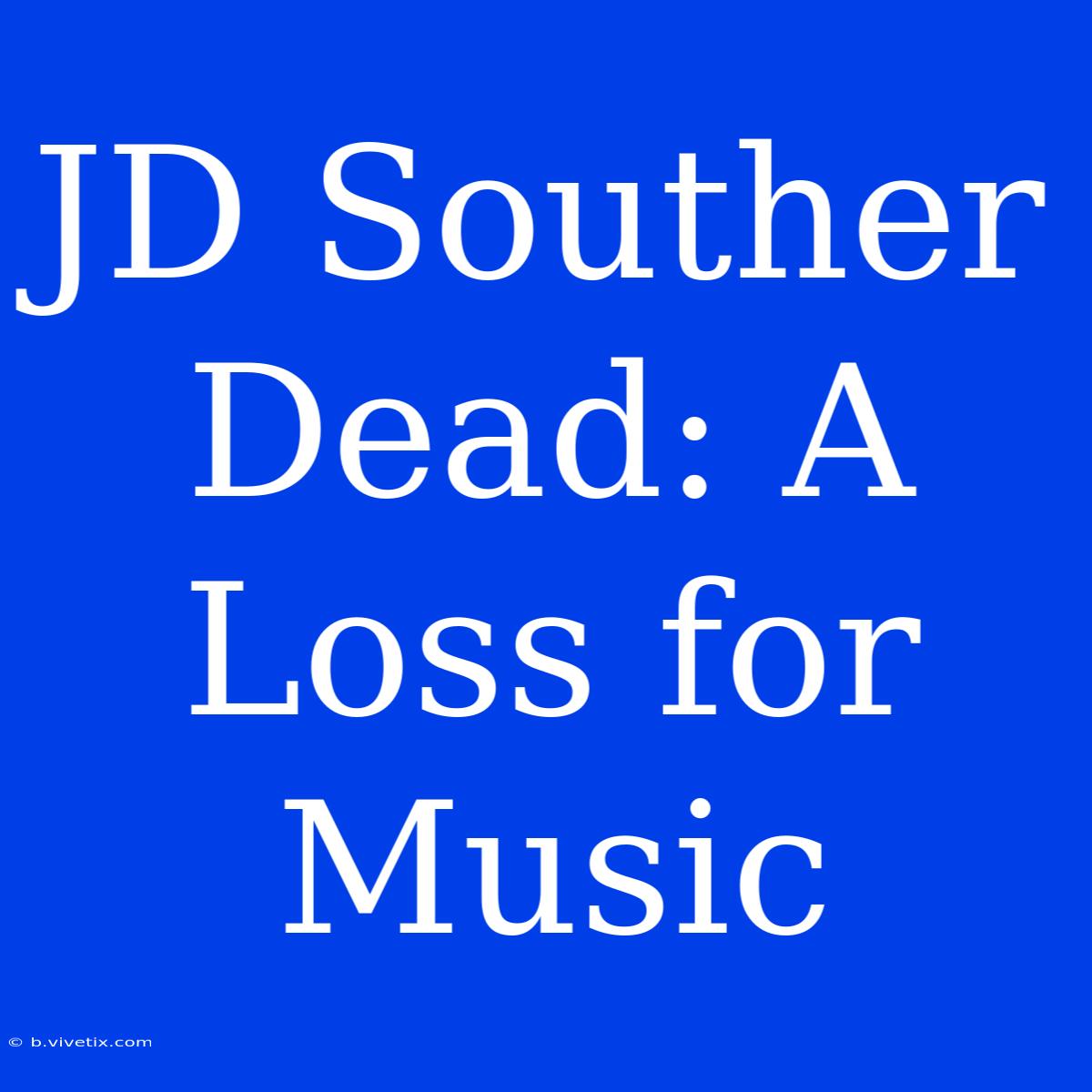 JD Souther Dead: A Loss For Music