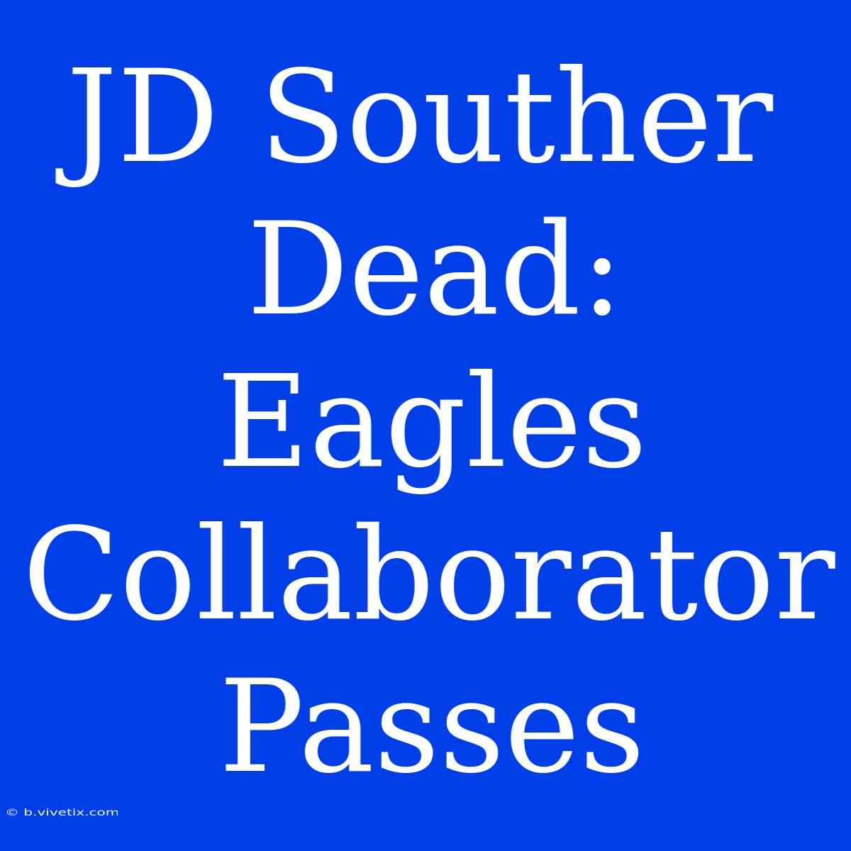 JD Souther Dead: Eagles Collaborator Passes