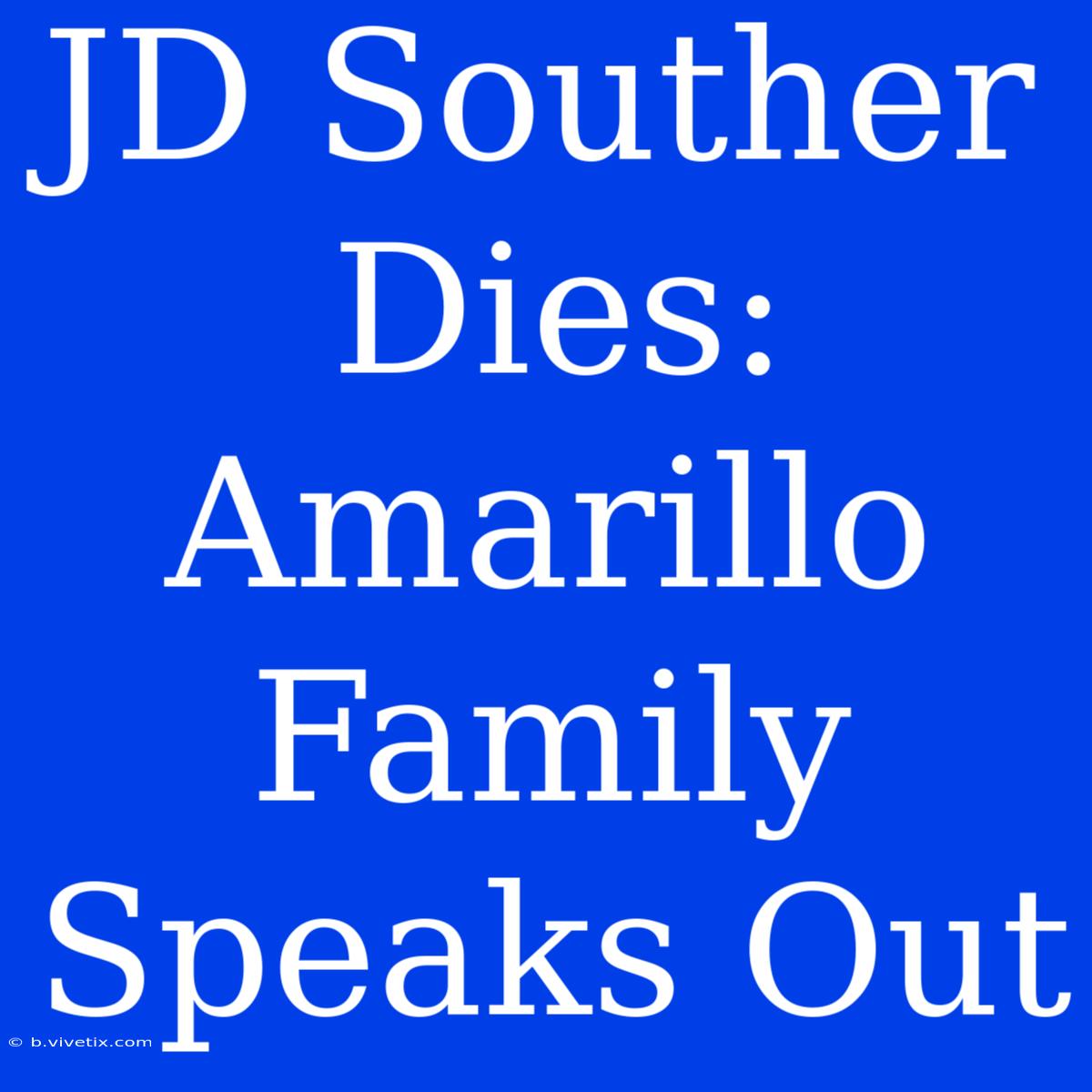 JD Souther Dies: Amarillo Family Speaks Out