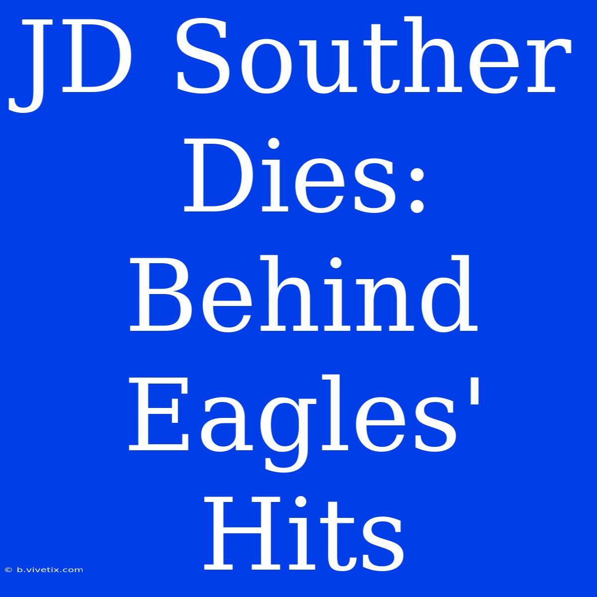 JD Souther Dies: Behind Eagles' Hits