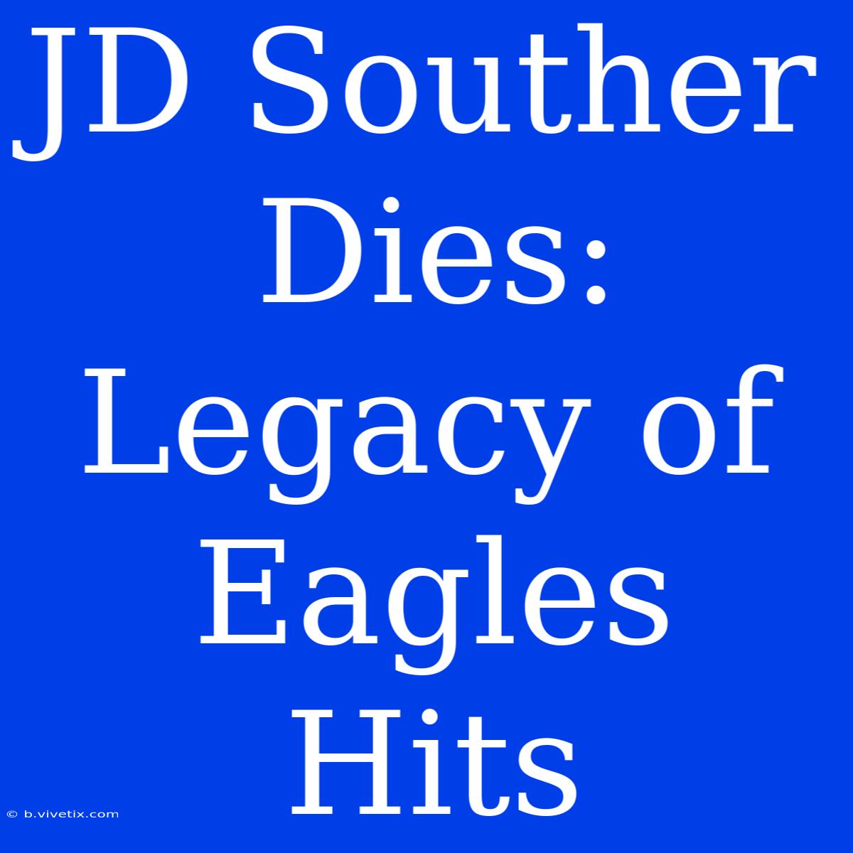 JD Souther Dies: Legacy Of Eagles Hits