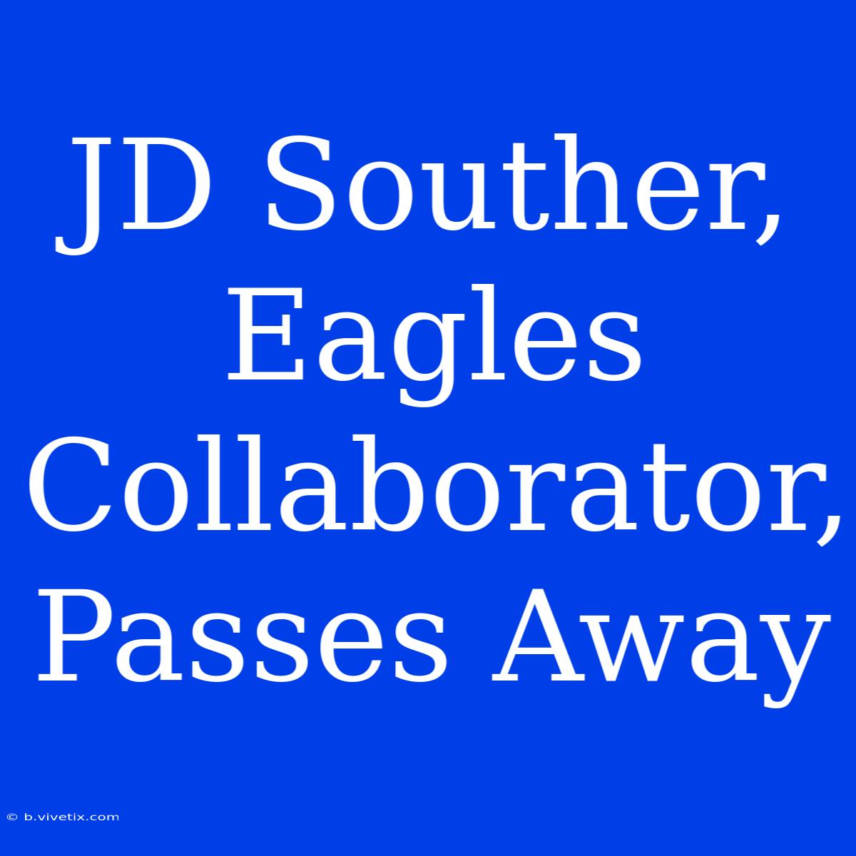 JD Souther, Eagles Collaborator, Passes Away