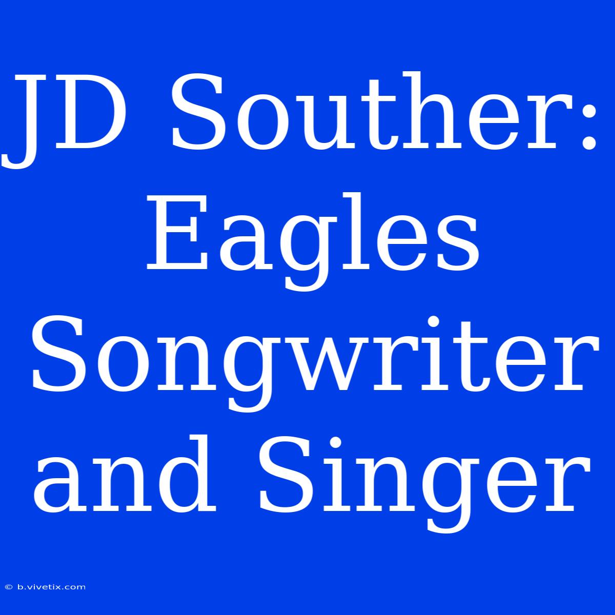 JD Souther: Eagles Songwriter And Singer