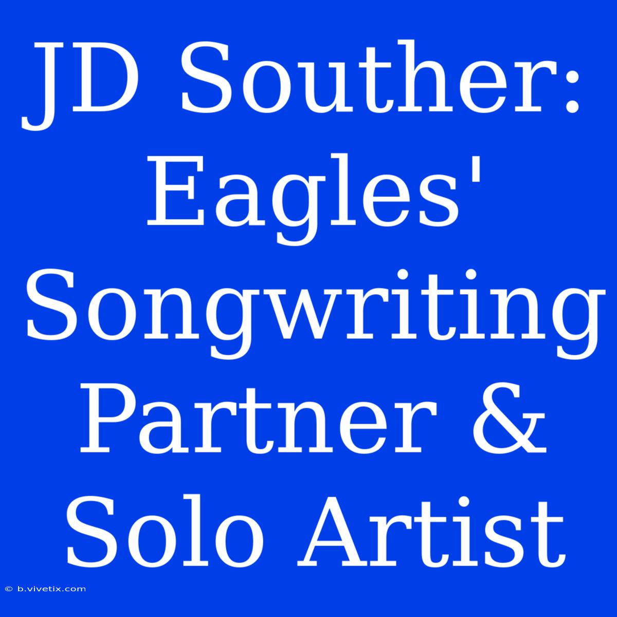 JD Souther: Eagles' Songwriting Partner & Solo Artist