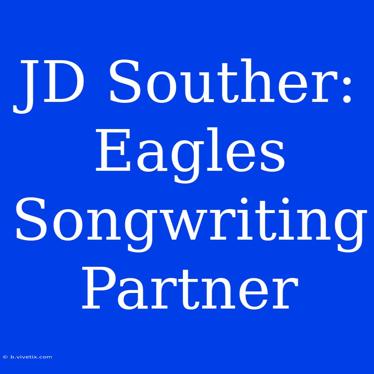 JD Souther: Eagles Songwriting Partner