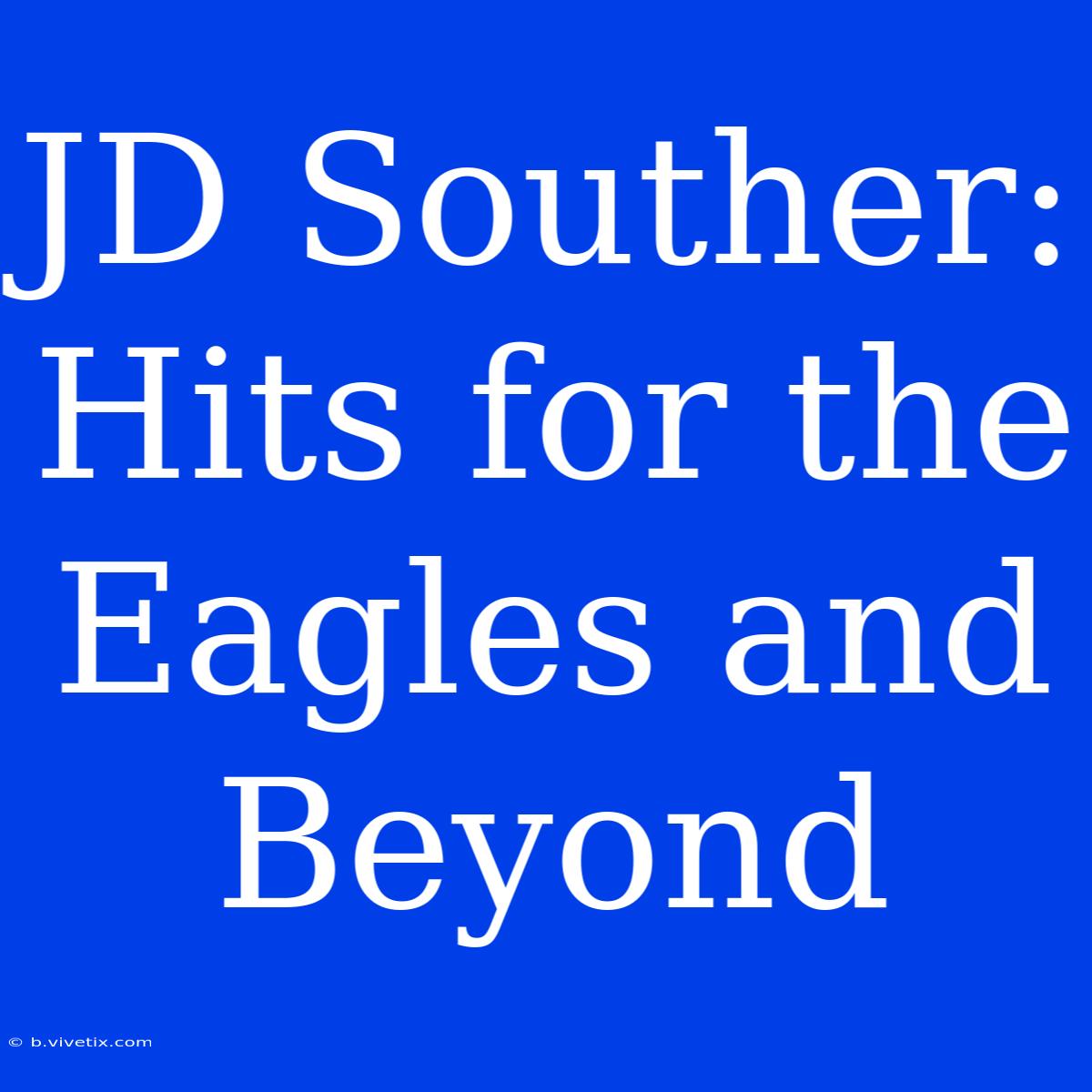 JD Souther: Hits For The Eagles And Beyond