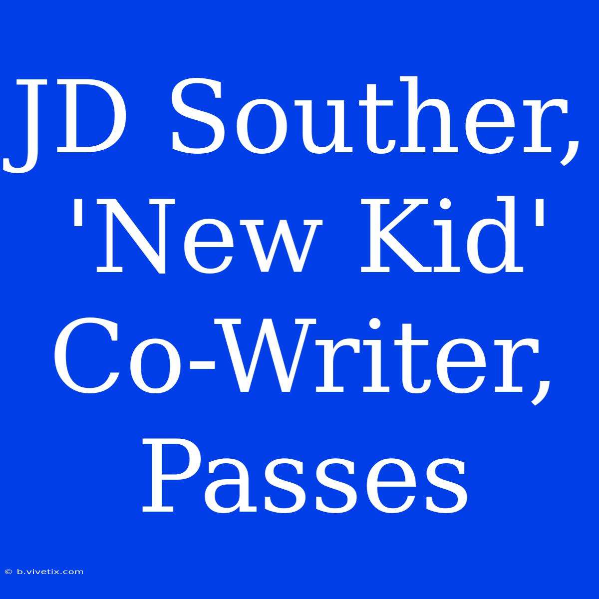 JD Souther, 'New Kid' Co-Writer, Passes 