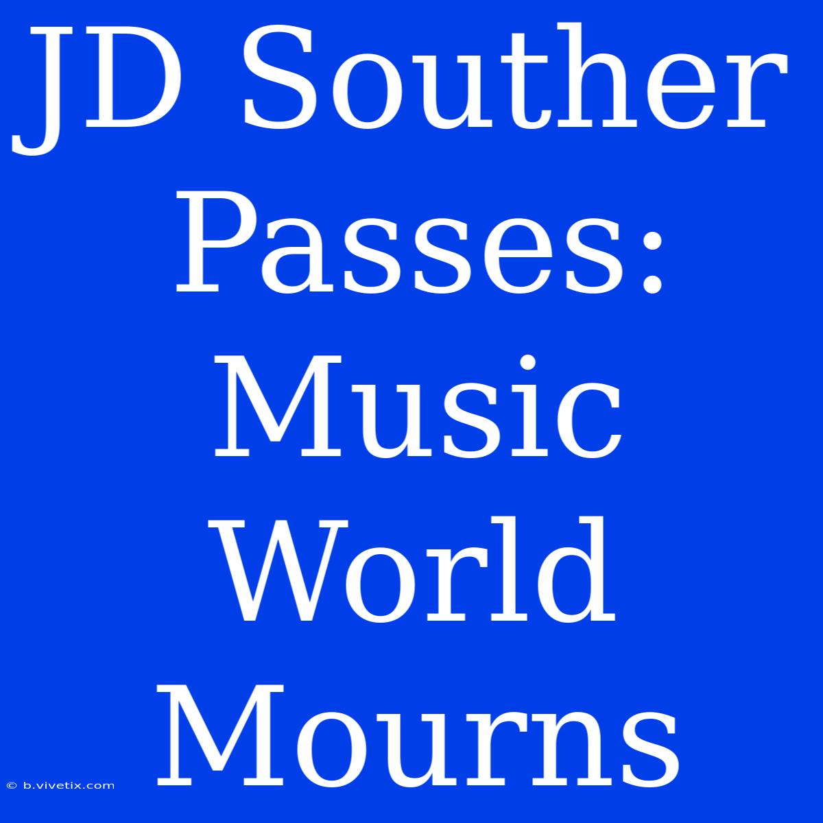 JD Souther Passes: Music World Mourns