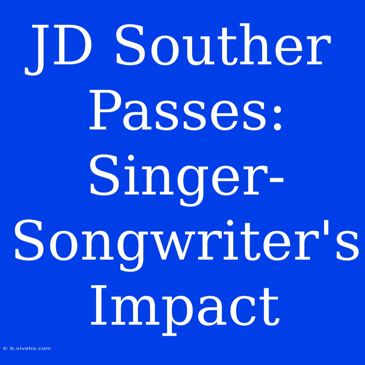 JD Souther Passes: Singer-Songwriter's Impact