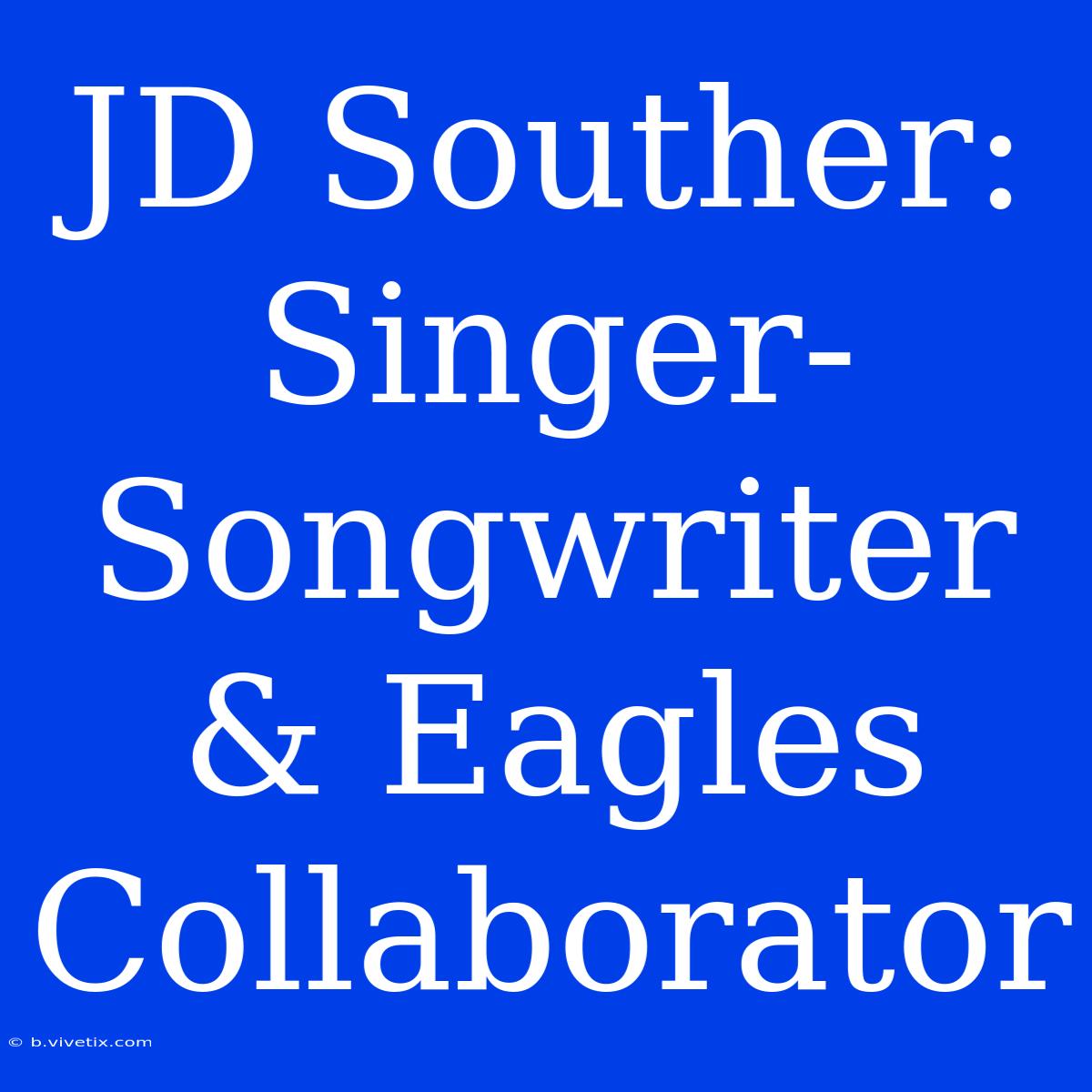 JD Souther: Singer-Songwriter & Eagles Collaborator