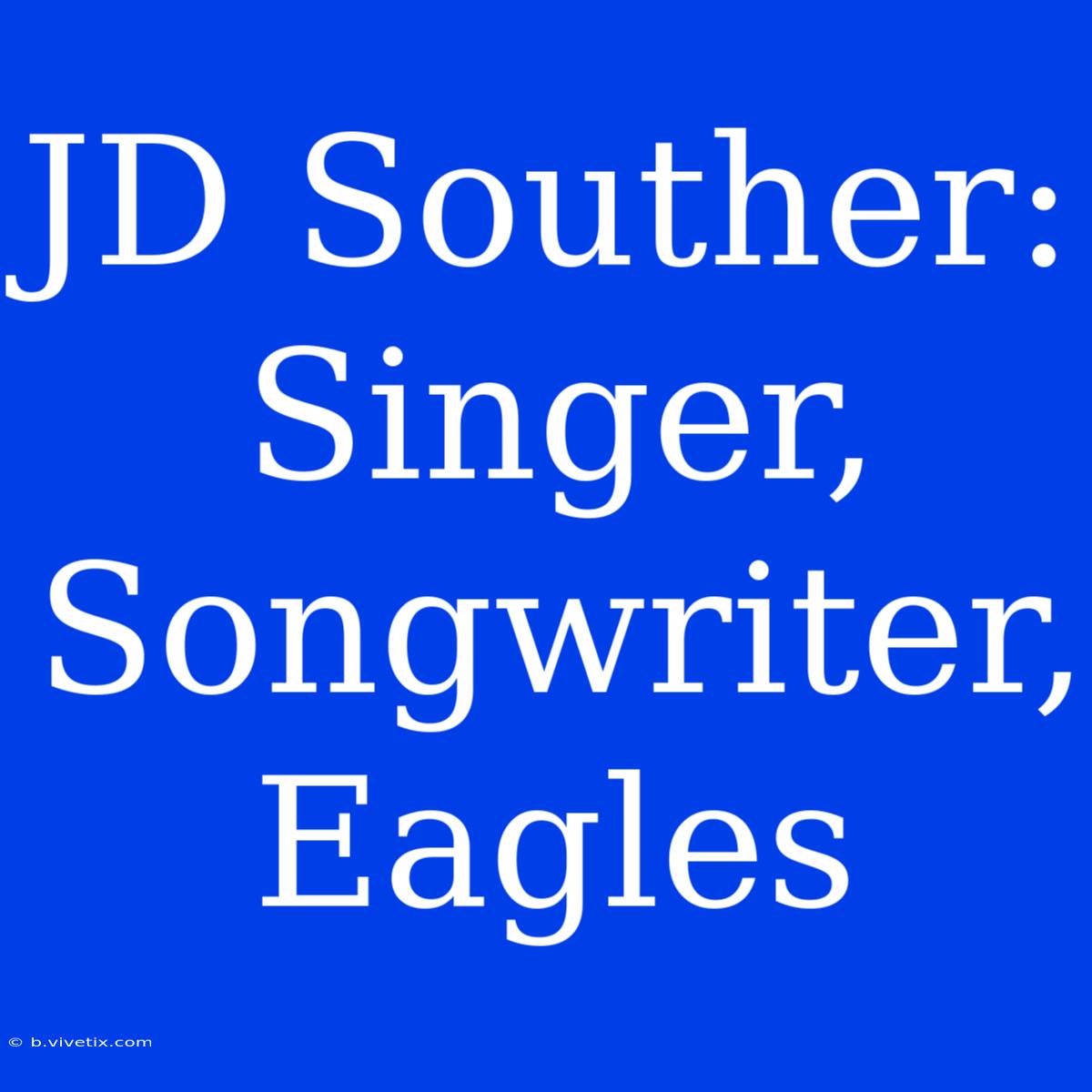 JD Souther: Singer, Songwriter, Eagles