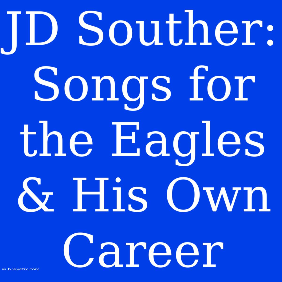 JD Souther: Songs For The Eagles & His Own Career