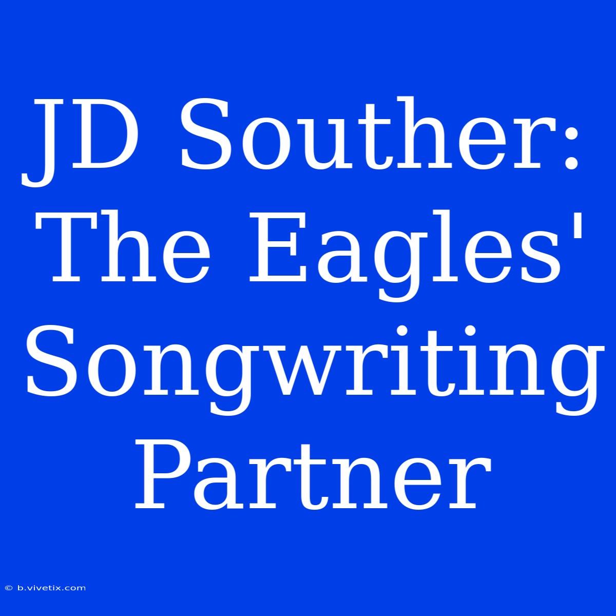 JD Souther: The Eagles' Songwriting Partner