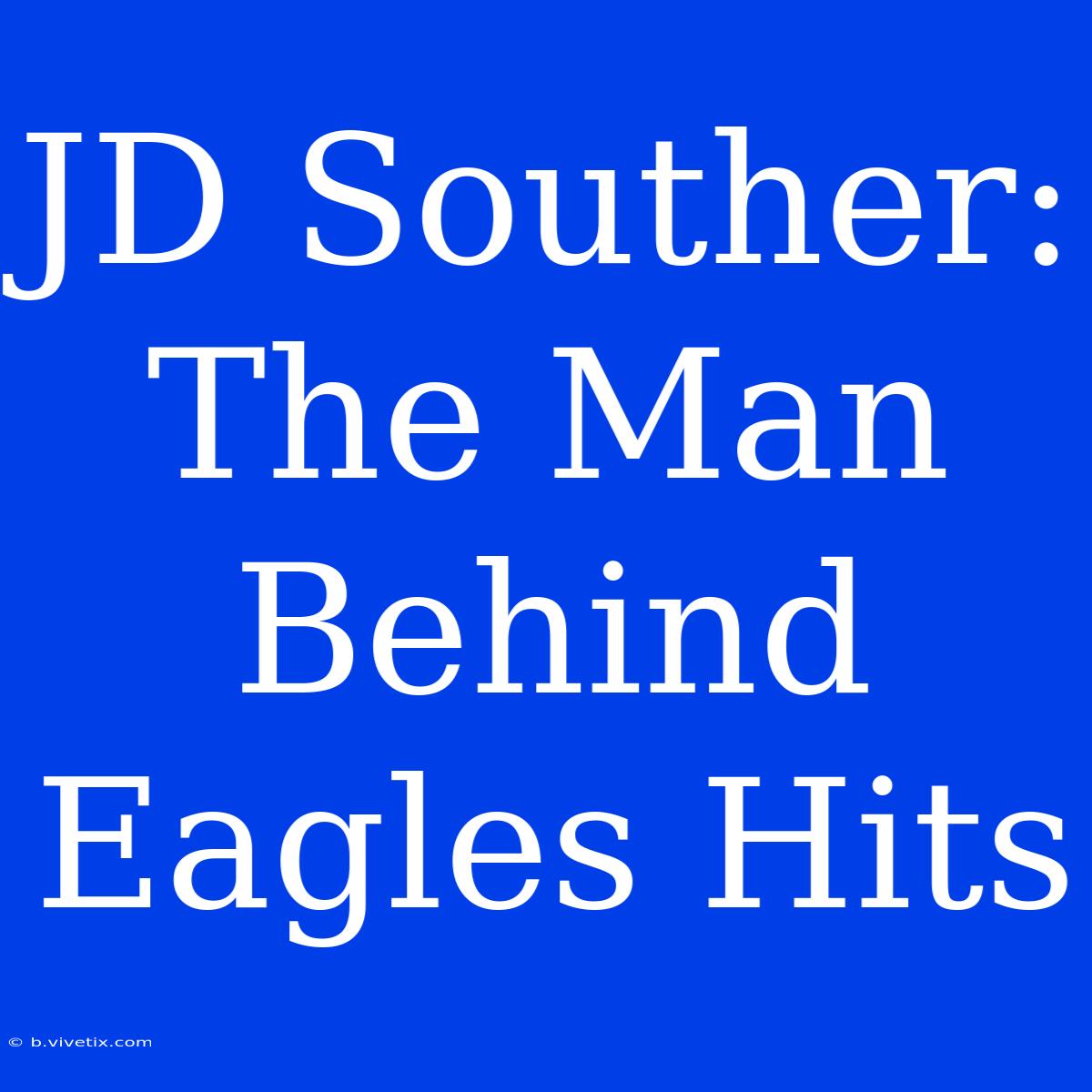 JD Souther: The Man Behind Eagles Hits