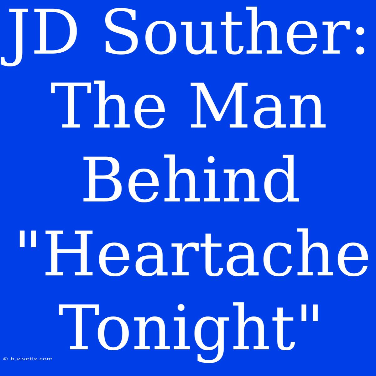 JD Souther: The Man Behind 